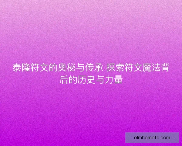 泰隆符文的奥秘与传承 探索符文魔法背后的历史与力量